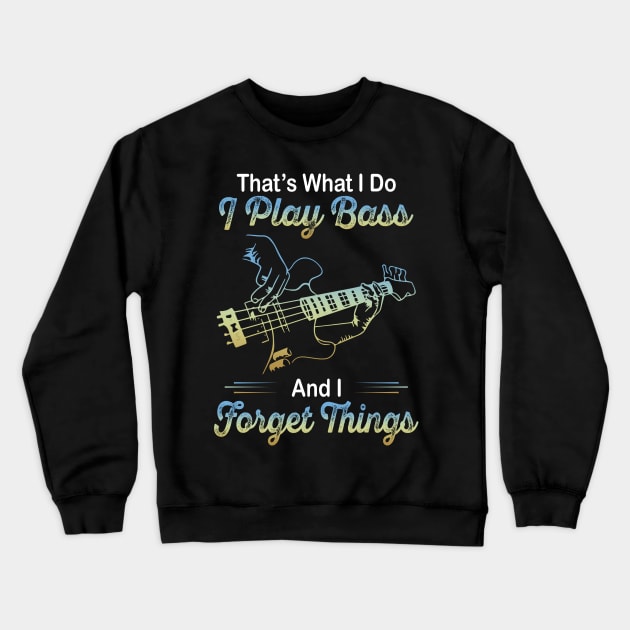 That's what I do I play bass and I forget things Crewneck Sweatshirt by TEEPHILIC